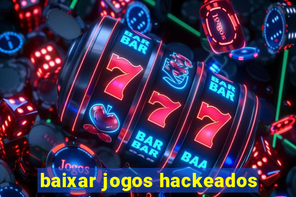 baixar jogos hackeados